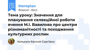Тема уроку: Значення для планування селекційної роботи вчення М.І. Вавилова про центри різноманітності та походження культурних рослин