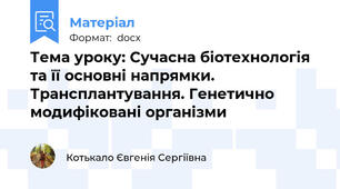 Тема уроку: Сучасна біотехнологія та її основні напрямки. Трансплантування. Генетично модифіковані організми