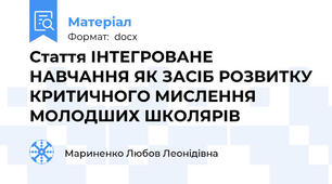 Стаття ІНТЕГРОВАНЕ НАВЧАННЯ ЯК ЗАСІБ РОЗВИТКУ КРИТИЧНОГО МИСЛЕННЯ МОЛОДШИХ ШКОЛЯРІВ