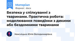 Безпека у спілкуванні з тваринами. Практична робота: моделювання поведінки з дикими або бездомними тваринами
