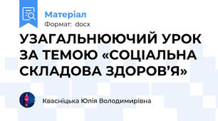 УЗАГАЛЬНЮЮЧИЙ УРОК ЗА ТЕМОЮ «СОЦІАЛЬНА СКЛАДОВА ЗДОРОВ’Я»