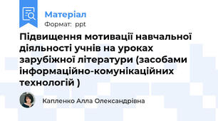 Підвищення мотивації навчальної діяльності учнів на уроках зарубіжної літератури (засобами інформаційно-комунікаційних технологій )