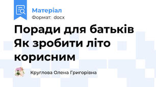 Поради для батьків Як зробити літо корисним