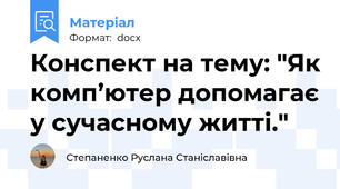 Конспект на тему: "Як комп’ютер допомагає у сучасному житті."