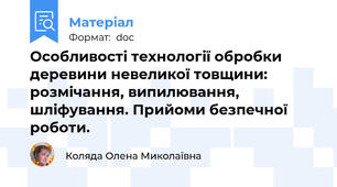 Особливості технології обробки деревини невеликої товщини: розмічання, випилювання, шліфування. Прийоми безпечної роботи.