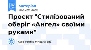 Проєкт "Стилізований оберіг «Ангел» своїми руками"