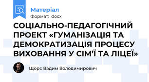 СОЦІАЛЬНО-ПЕДАГОГІЧНИЙ ПРОЕКТ «ГУМАНІЗАЦІЯ ТА ДЕМОКРАТИЗАЦІЯ ПРОЦЕСУ ВИХОВАННЯ У СІМ’Ї ТА ЛІЦЕЇ»