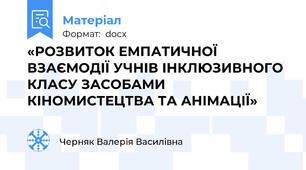 «РОЗВИТОК ЕМПАТИЧНОЇ ВЗАЄМОДІЇ УЧНІВ ІНКЛЮЗИВНОГО КЛАСУ ЗАСОБАМИ КІНОМИСТЕЦТВА ТА АНІМАЦІЇ»