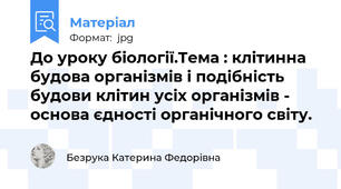 До уроку біології.Тема : клітинна будова організмів і подібність будови клітин усіх організмів - основа єдності органічного світу.