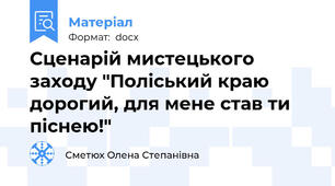 Сценарій мистецького заходу "Поліський краю дорогий, для мене став ти піснею!"