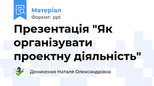 Презентація "Як організувати проектну діяльність"