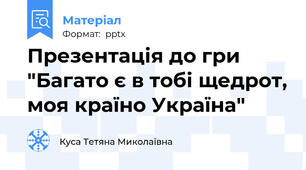 Презентація до гри "Багато є в тобі щедрот, моя країно Україна"