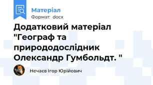 Додатковий матеріал "Географ та природодослідник Олександр Гумбольдт. "