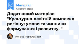 Додатковий матеріал "Культурно-освітній комплекс регіону: умови та чинники формування і розвитку. "