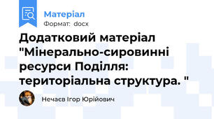 Додатковий матеріал "Мінерально-сировинні ресурси Поділля: територіальна структура. "