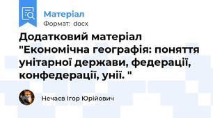 Додатковий матеріал "Економічна географія: поняття унітарної держави, федерації, конфедерації, унії. "