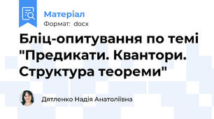 Бліц-опитування по темі "Предикати. Квантори. Структура теореми"