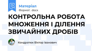 КОНТРОЛЬНА РОБОТА МНОЖЕННЯ І ДІЛЕННЯ ЗВИЧАЙНИХ ДРОБІВ