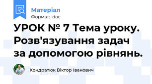 УРОК № 7 Тема уроку. Розв'язування задач за допомогою рівнянь.