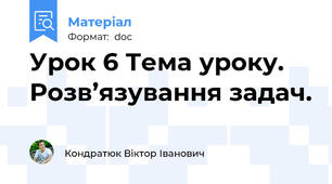 Урок 6 Тема уроку. Розв’язування задач.
