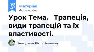 Урок Тема.   Трапеція, види трапецій та їх властивості.