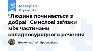 "Людина починається з добра!" Смислові зв'язки між частинами складносурядного речення