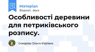 Особливості деревини для петриківського розпису.