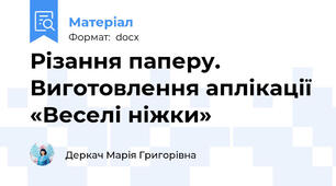 Різання паперу. Виготовлення аплікації «Веселі ніжки»