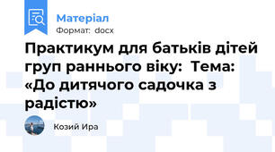 Практикум для батьків дітей груп раннього віку:  Тема: «До дитячого садочка з радістю»