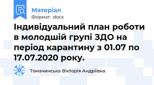 Індивідуальний план роботи в молодшій групі ЗДО на період карантину з 01.07 по 17.07.2020 року.