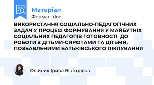 ВИКОРИСТАННЯ СОЦІАЛЬНО-ПЕДАГОГІЧНИХ ЗАДАЧ У ПРОЦЕСІ ФОРМУВАННЯ У МАЙБУТНІХ СОЦІАЛЬНИХ ПЕДАГОГІВ ГОТОВНОСТІ  ДО РОБОТИ З ДІТЬМИ-СИРОТАМИ ТА ДІТЬМИ, ПОЗБАВЛЕНИМИ БАТЬКІВСЬКОГО ПІКЛУВАННЯ