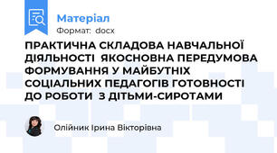 ПРАКТИЧНА СКЛАДОВА НАВЧАЛЬНОЇ ДІЯЛЬНОСТІ  ЯКОСНОВНА ПЕРЕДУМОВА ФОРМУВАННЯ У МАЙБУТНІХ СОЦІАЛЬНИХ ПЕДАГОГІВ ГОТОВНОСТІ ДО РОБОТИ  З ДІТЬМИ-СИРОТАМИ