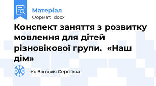 Конспект заняття з розвитку мовлення для дітей різновікової групи.  «Наш дім»
