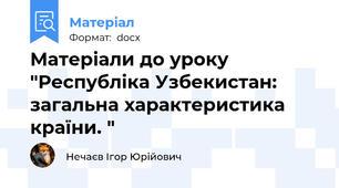 Матеріали до уроку "Республіка Узбекистан: загальна характеристика країни. "
