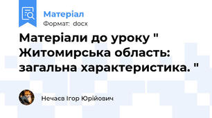 Матеріали до уроку " Житомирська область: загальна характеристика. "