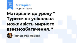 Матеріали до уроку " Туризм як унікальна можливість мирного взаємозбагачення. "