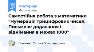 Самостійна робота з математики ''Нумерація трицифрових чисел. Письмове додавання і віднімання в межах 1000''