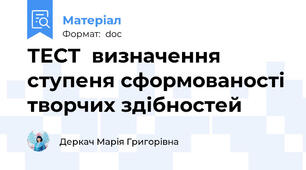 ТЕСТ  визначення ступеня сформованості творчих здібностей