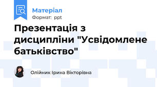 Презентація з дисципліни "Усвідомлене батьківство"
