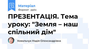 ПРЕЗЕНТАЦІЯ. Тема уроку: "Земля – наш спільний дім"