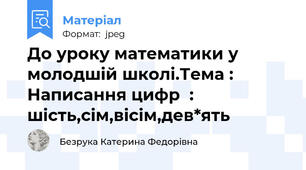 До уроку математики у молодшій школі.Тема : Написання цифр  : шість,сім,вісім,дев*ять