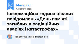 Інформаційна година цікавих повідомлень «День пам'яті загиблих в радіаційних аваріях і катастрофах»