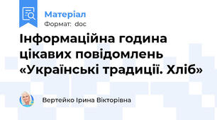 Інформаційна година цікавих повідомлень «Українські традиції. Хліб»