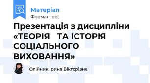 Презентація з дисципліни «ТЕОРІЯ ТА ІСТОРІЯ СОЦІАЛЬНОГО ВИХОВАННЯ»