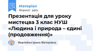 Презентація для уроку мистецва 3 клас НУШ «Людина і природа – єдині  (продовження)»