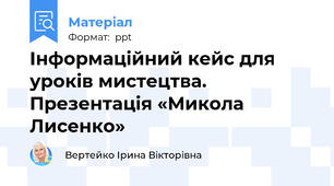 Інформаційний кейс для уроків мистецтва. Презентація «Микола Лисенко»