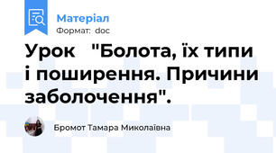 Урок   "Болота, їх типи і поширення. Причини заболочення".
