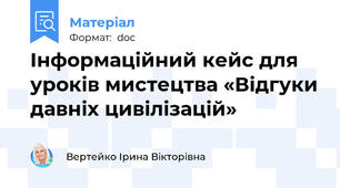 Інформаційний кейс для уроків мистецтва «Відгуки давніх цивілізацій»