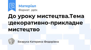 До уроку мистецтва.Тема :декоративно-прикладне мистецтво