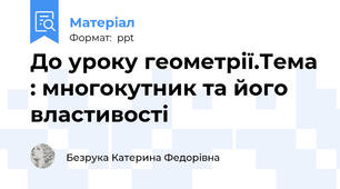 До уроку геометрії.Тема : многокутник та його властивості